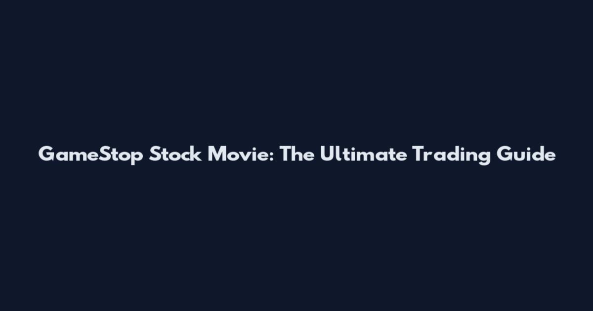GameStop Stock Movie: The Ultimate Trading Guide