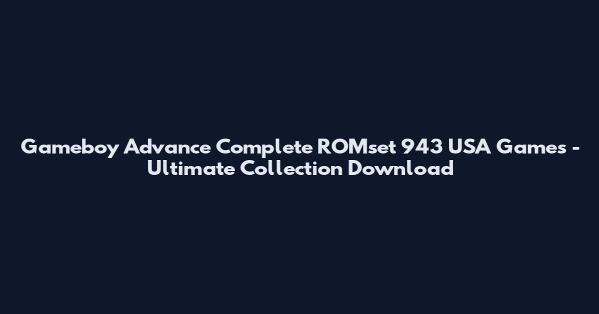 Gameboy Advance Complete ROMset 943 USA Games - Ultimate Collection Download