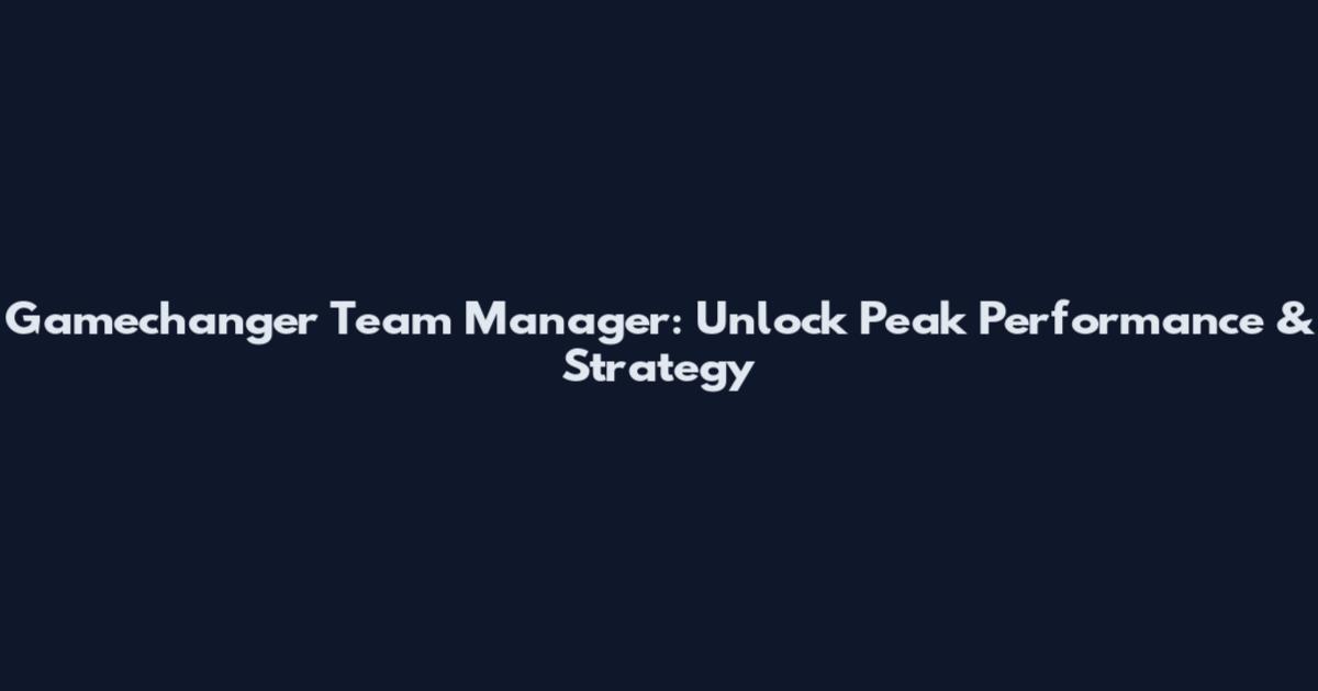Gamechanger Team Manager: Unlock Peak Performance & Strategy