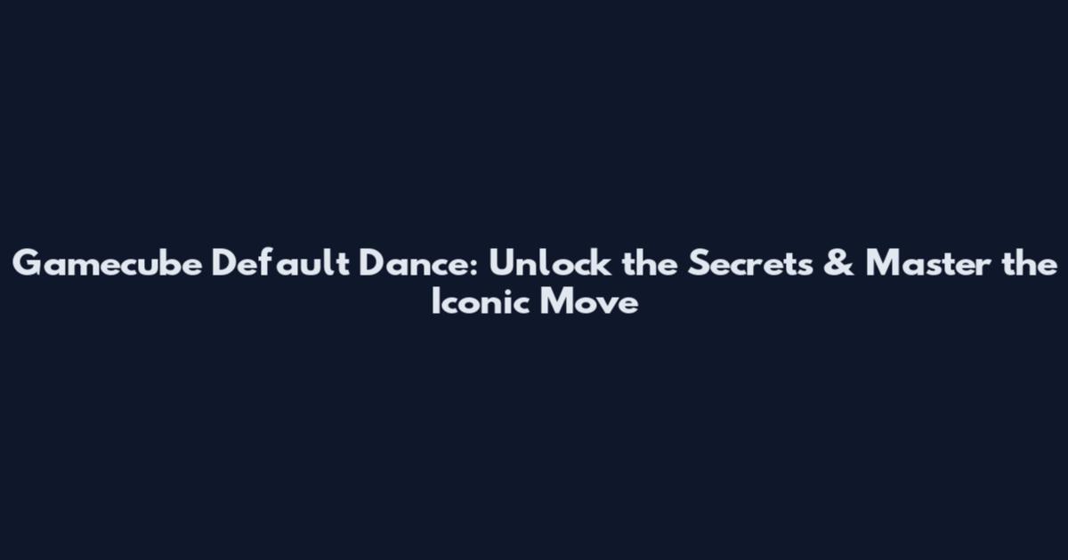 Gamecube Default Dance: Unlock the Secrets & Master the Iconic Move