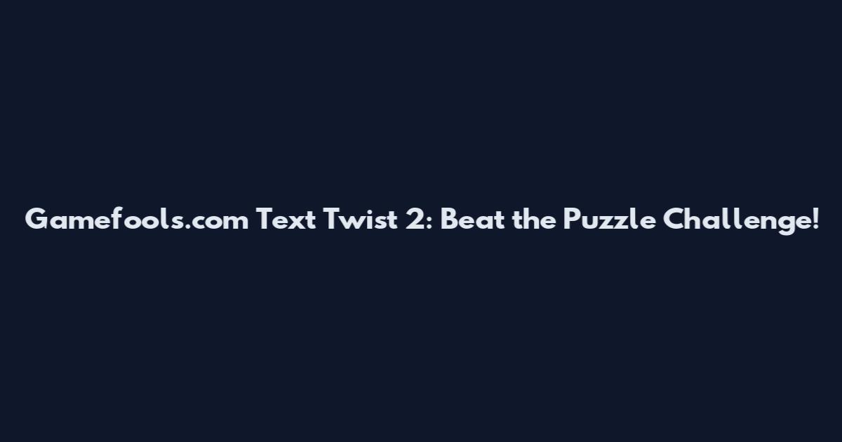 Gamefools.com Text Twist 2: Beat the Puzzle Challenge!