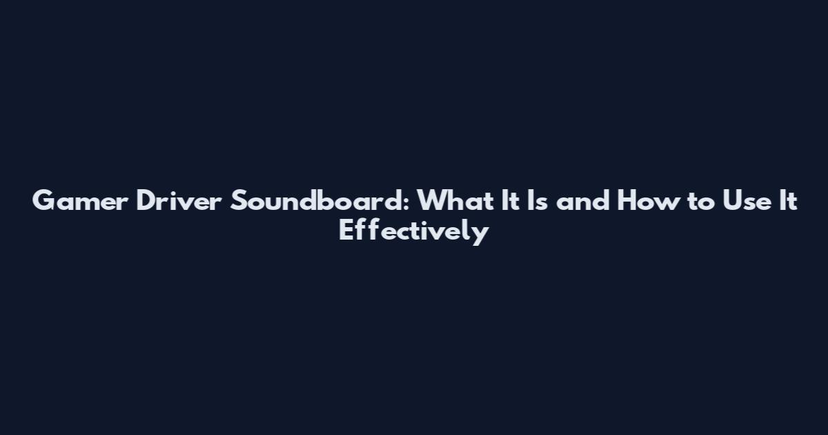 Gamer Driver Soundboard: What It Is and How to Use It Effectively