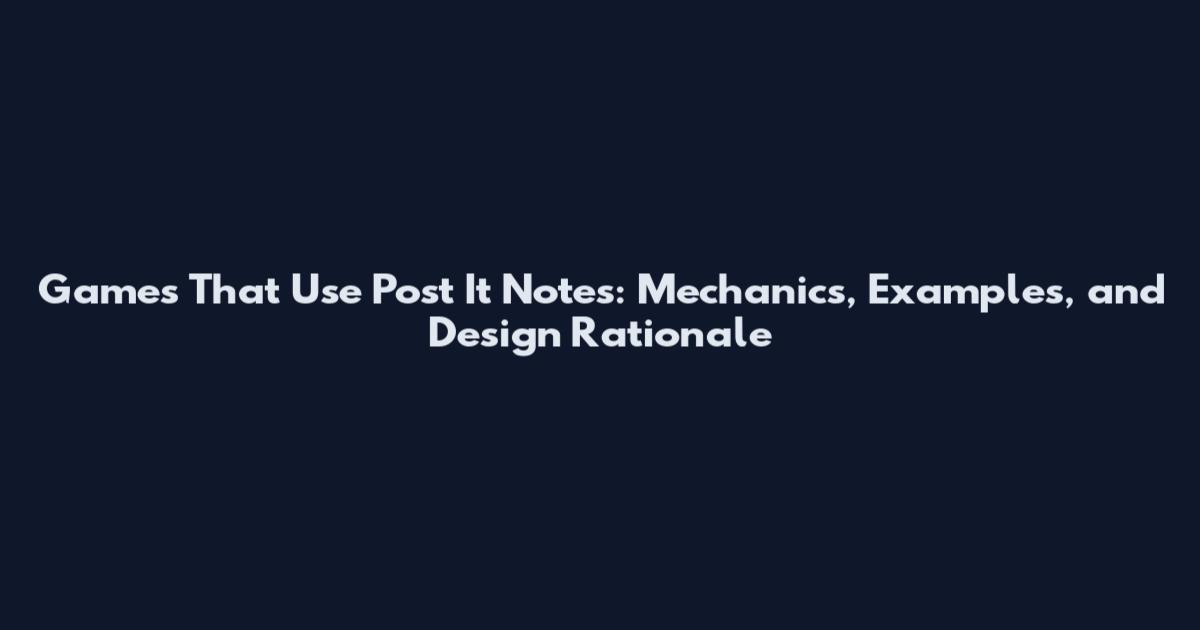 Games That Use Post It Notes: Mechanics, Examples, and Design Rationale