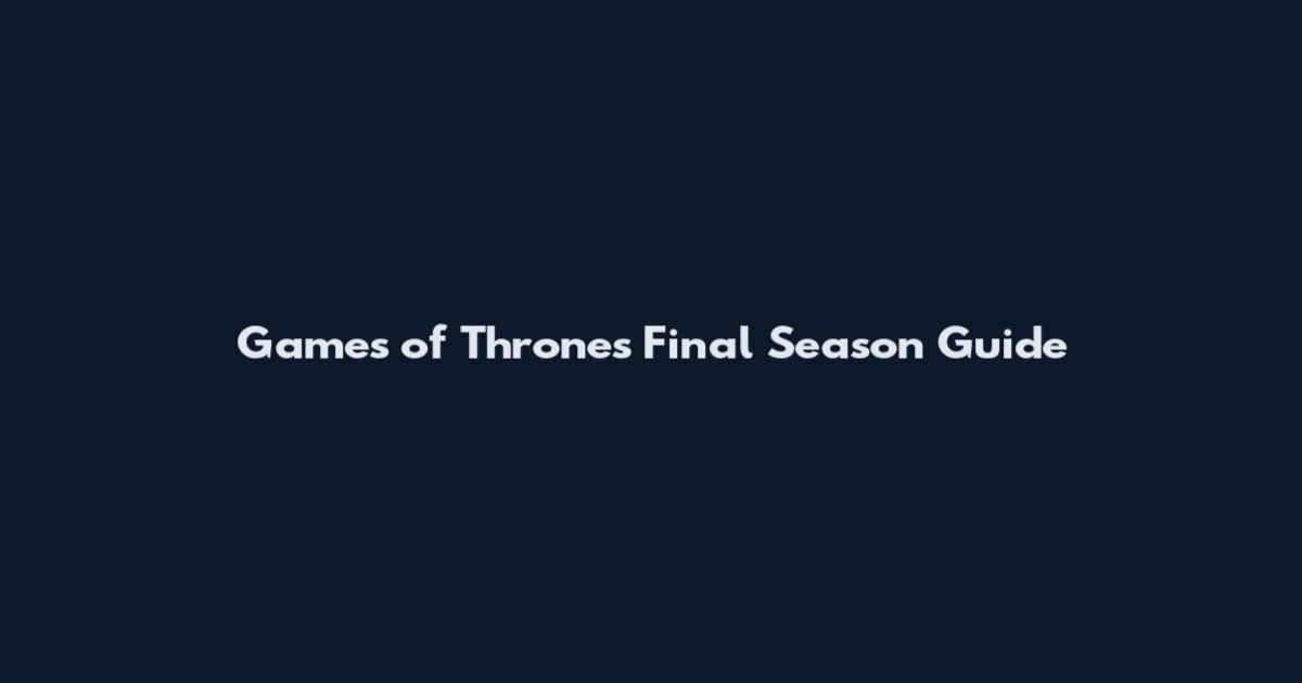 Games of Thrones Final Season Guide