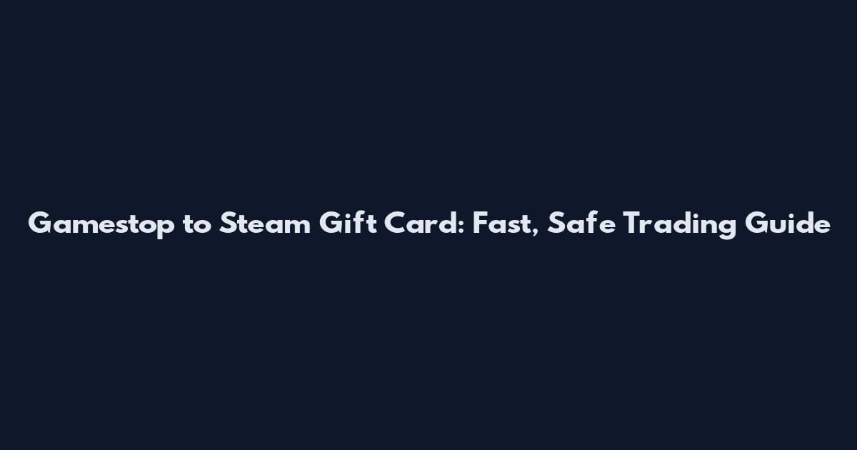 Gamestop to Steam Gift Card: Fast, Safe Trading Guide