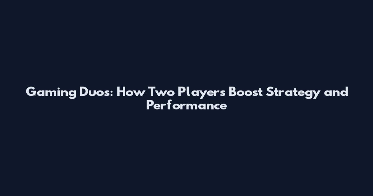 Gaming Duos: How Two Players Boost Strategy and Performance