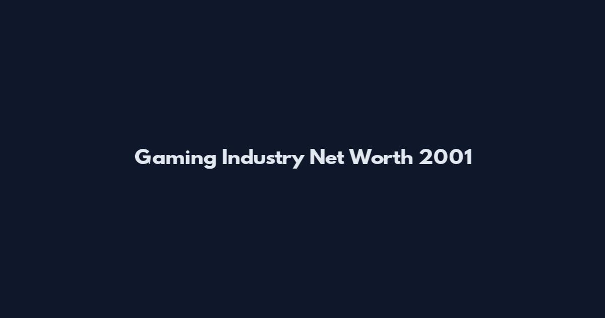 Gaming Industry Net Worth 2001