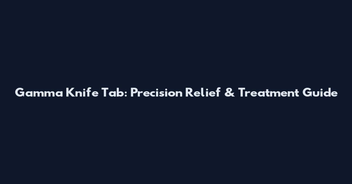 Gamma Knife Tab: Precision Relief & Treatment Guide