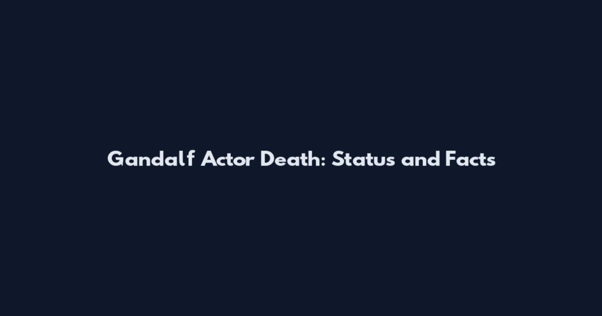 Gandalf Actor Death: Status and Facts