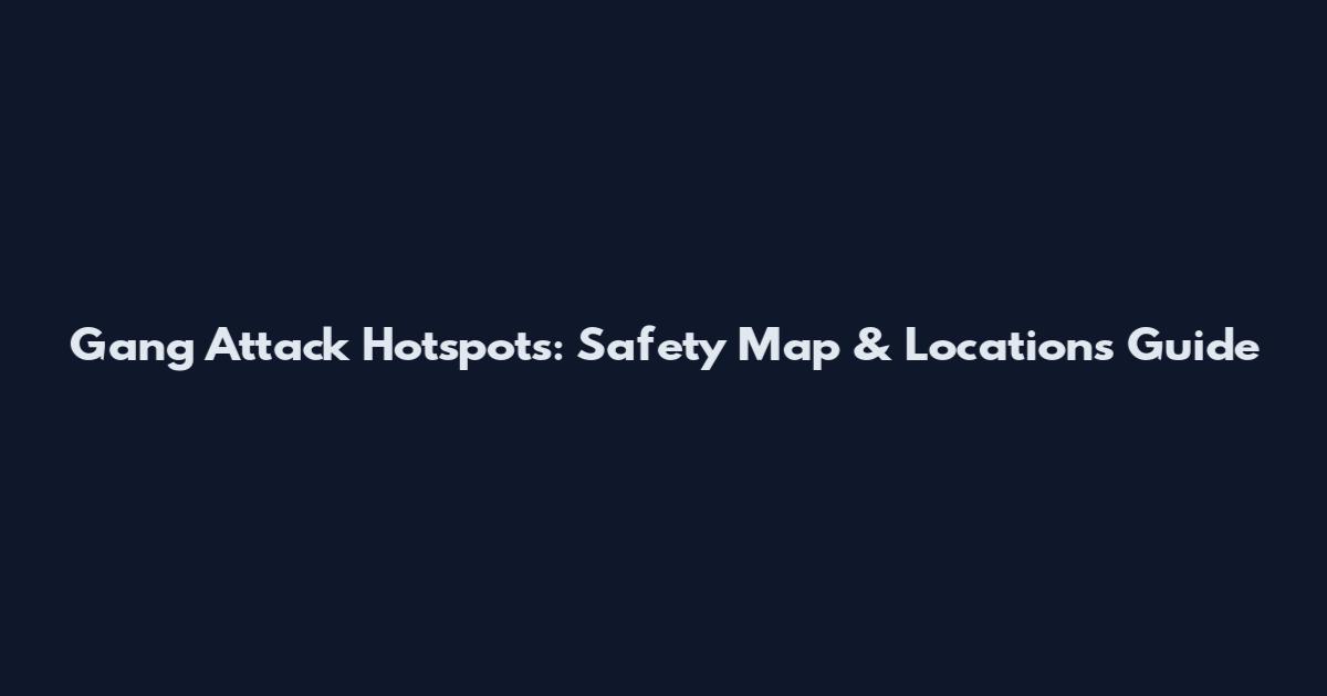 Gang Attack Hotspots: Safety Map & Locations Guide