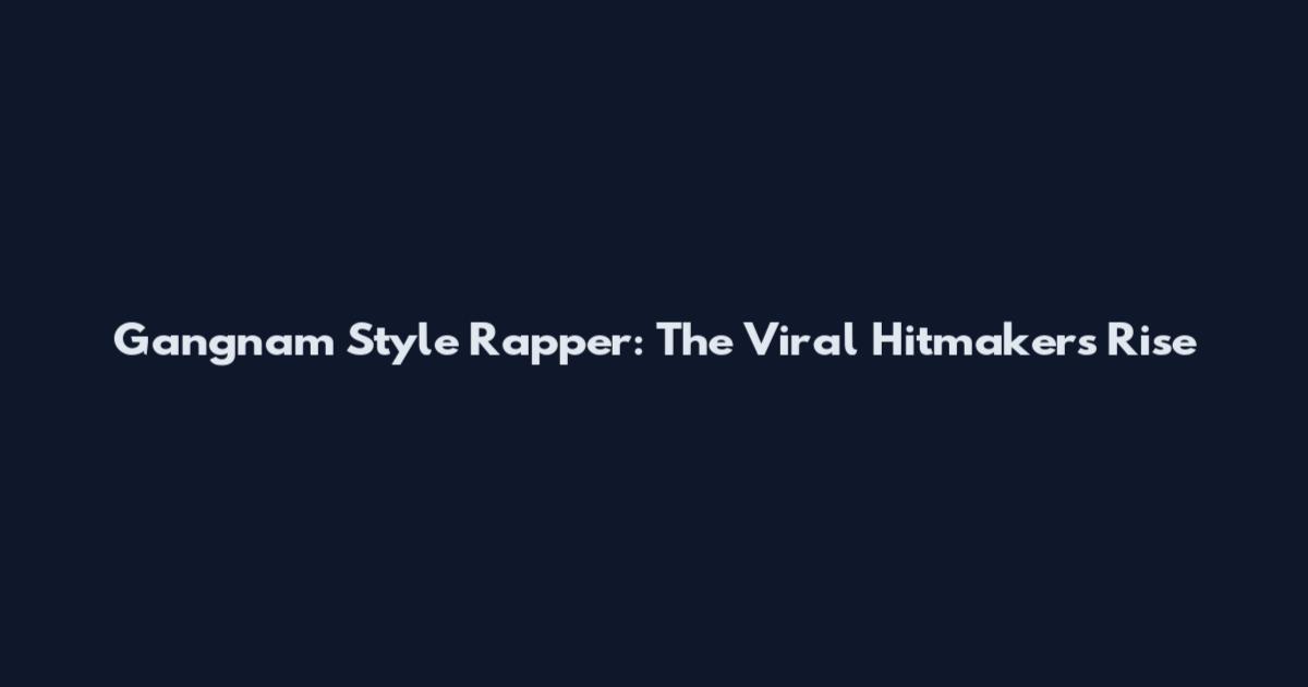 Gangnam Style Rapper: The Viral Hitmaker's Rise