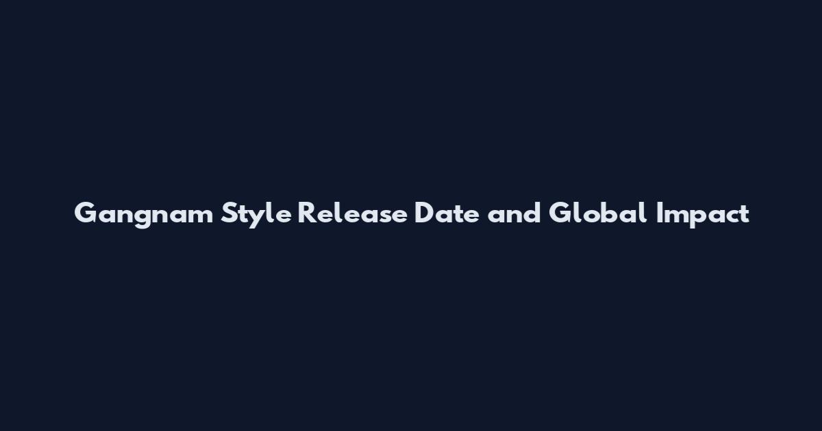 Gangnam Style Release Date and Global Impact