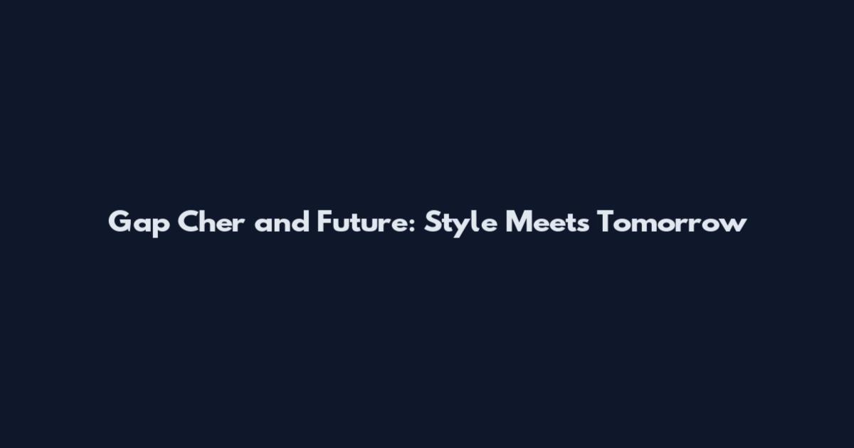 Gap Cher and Future: Style Meets Tomorrow