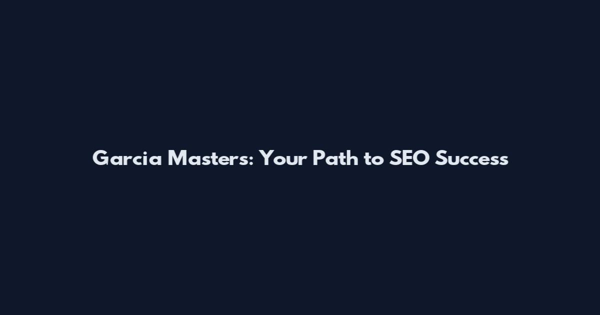 Garcia Masters: Your Path to SEO Success