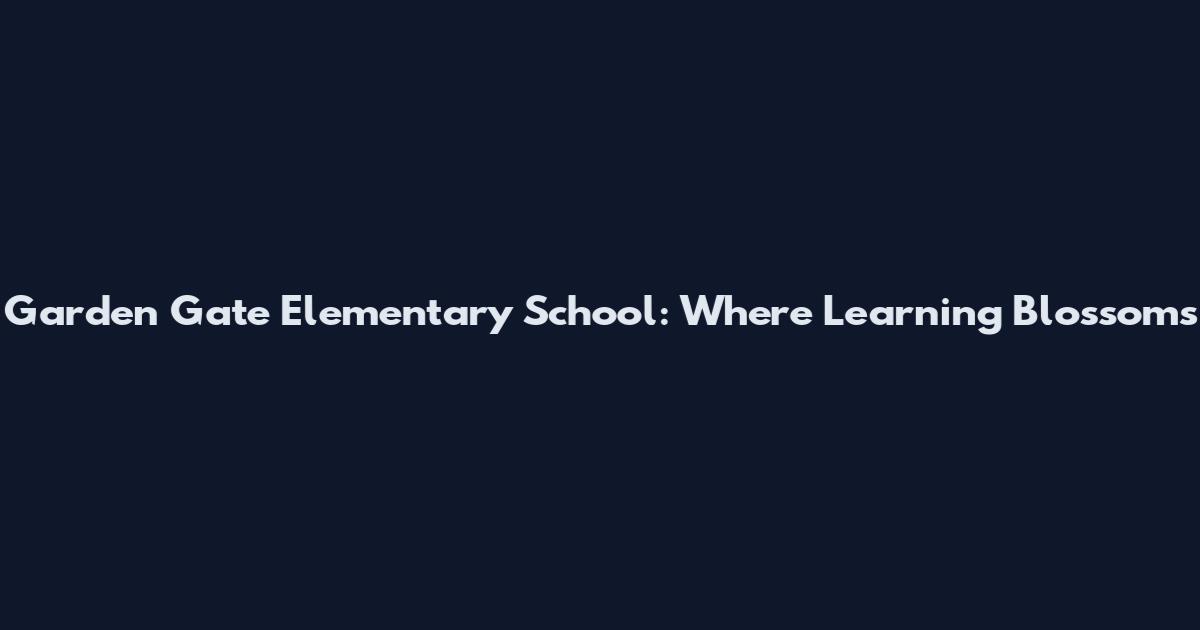 Garden Gate Elementary School: Where Learning Blossoms