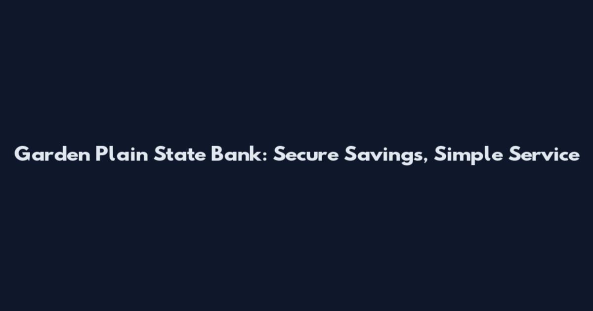 Garden Plain State Bank: Secure Savings, Simple Service