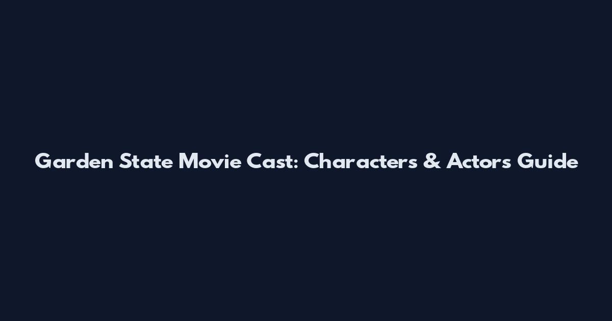 Garden State Movie Cast: Characters & Actors Guide