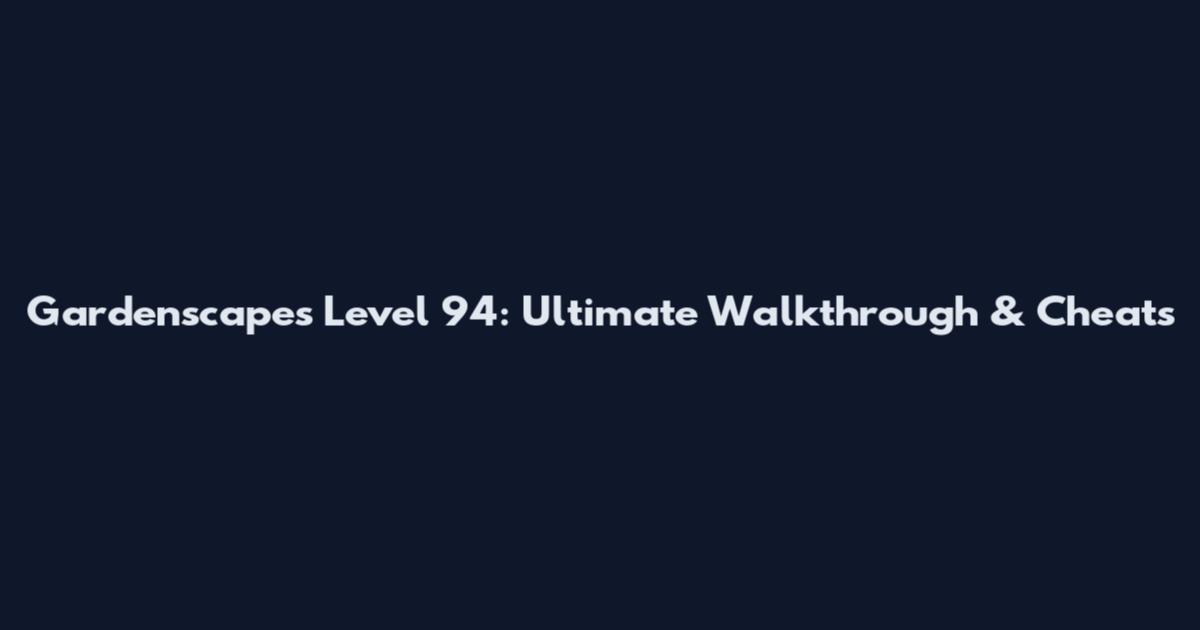 Gardenscapes Level 94: Ultimate Walkthrough & Cheats