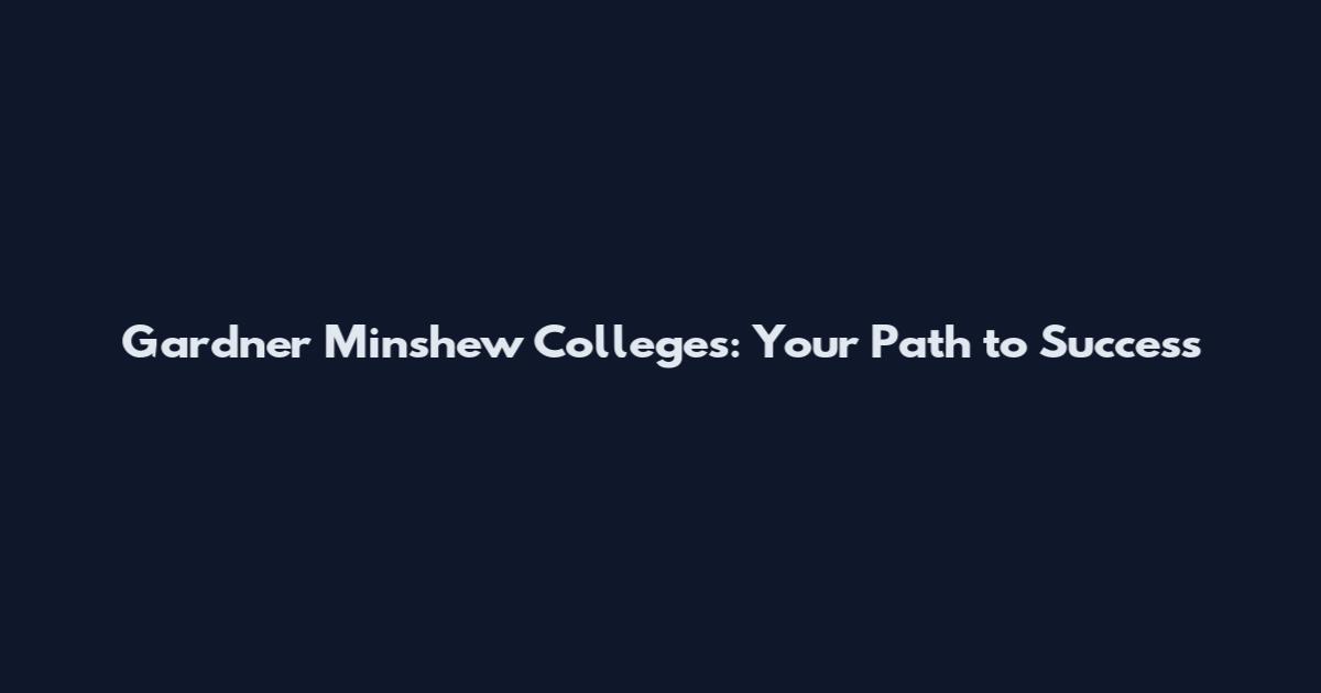 Gardner Minshew Colleges: Your Path to Success