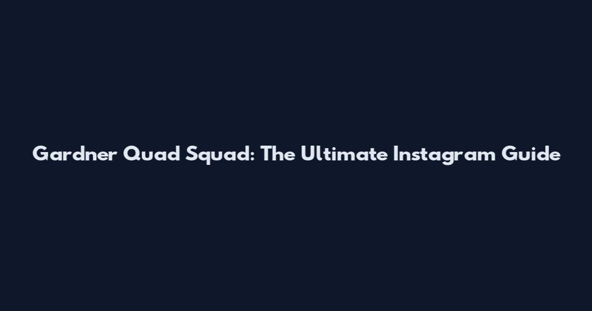 Gardner Quad Squad: The Ultimate Instagram Guide