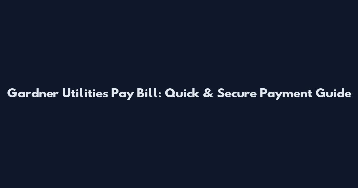 Gardner Utilities Pay Bill: Quick & Secure Payment Guide