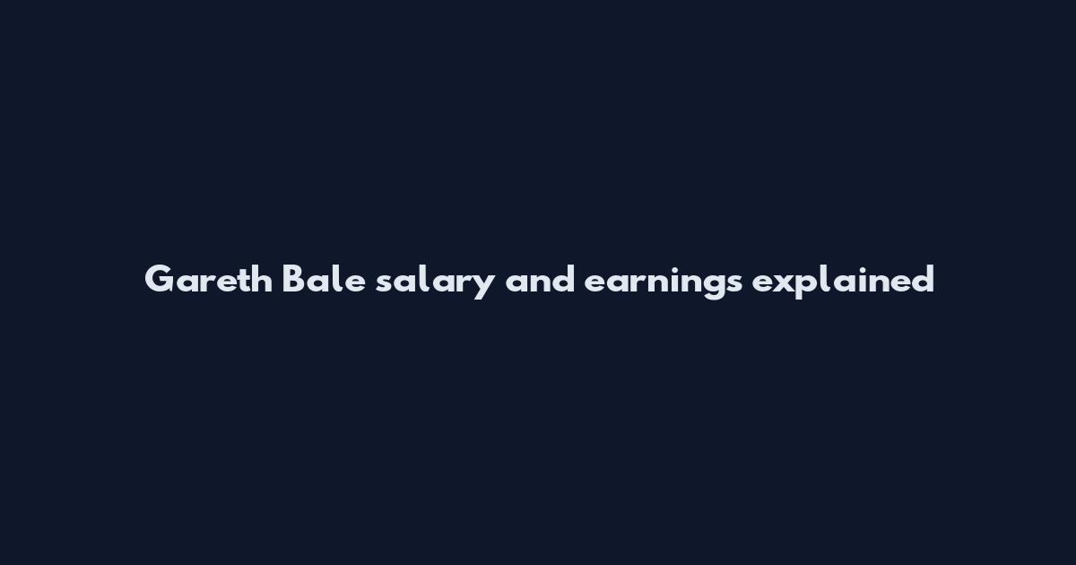Gareth Bale salary and earnings explained