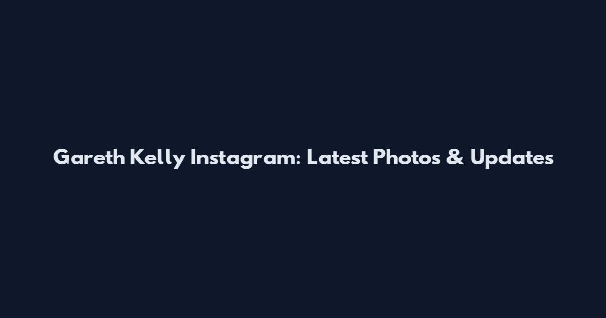 Gareth Kelly Instagram: Latest Photos & Updates