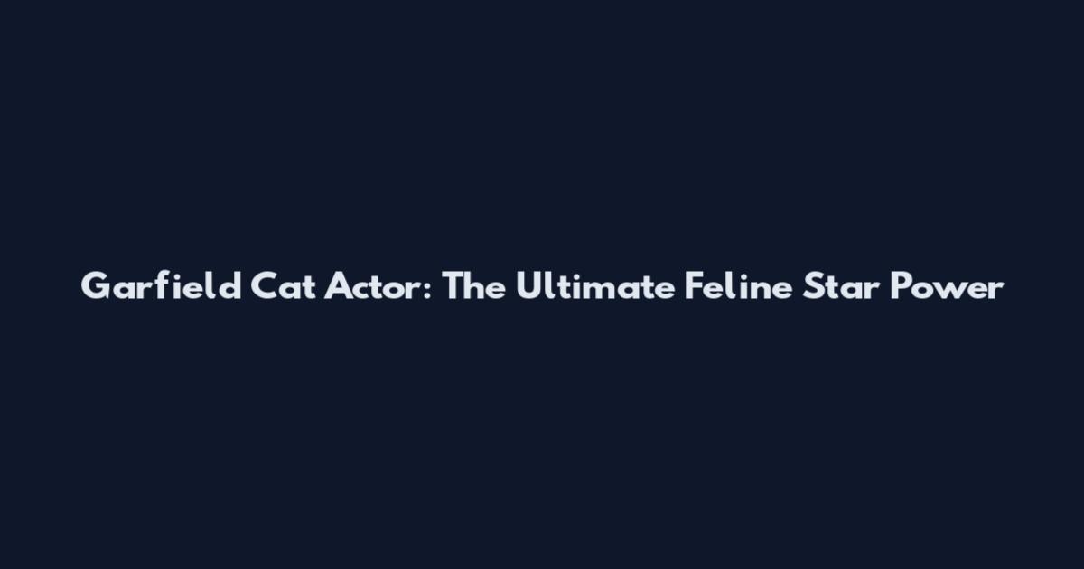 Garfield Cat Actor: The Ultimate Feline Star Power