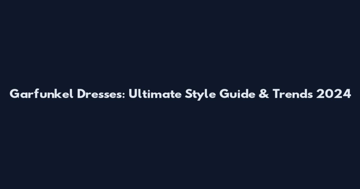 Garfunkel Dresses: Ultimate Style Guide & Trends 2024
