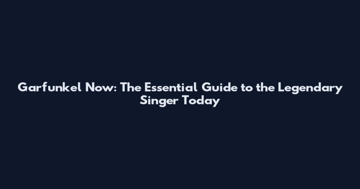 Garfunkel Now: The Essential Guide to the Legendary Singer Today