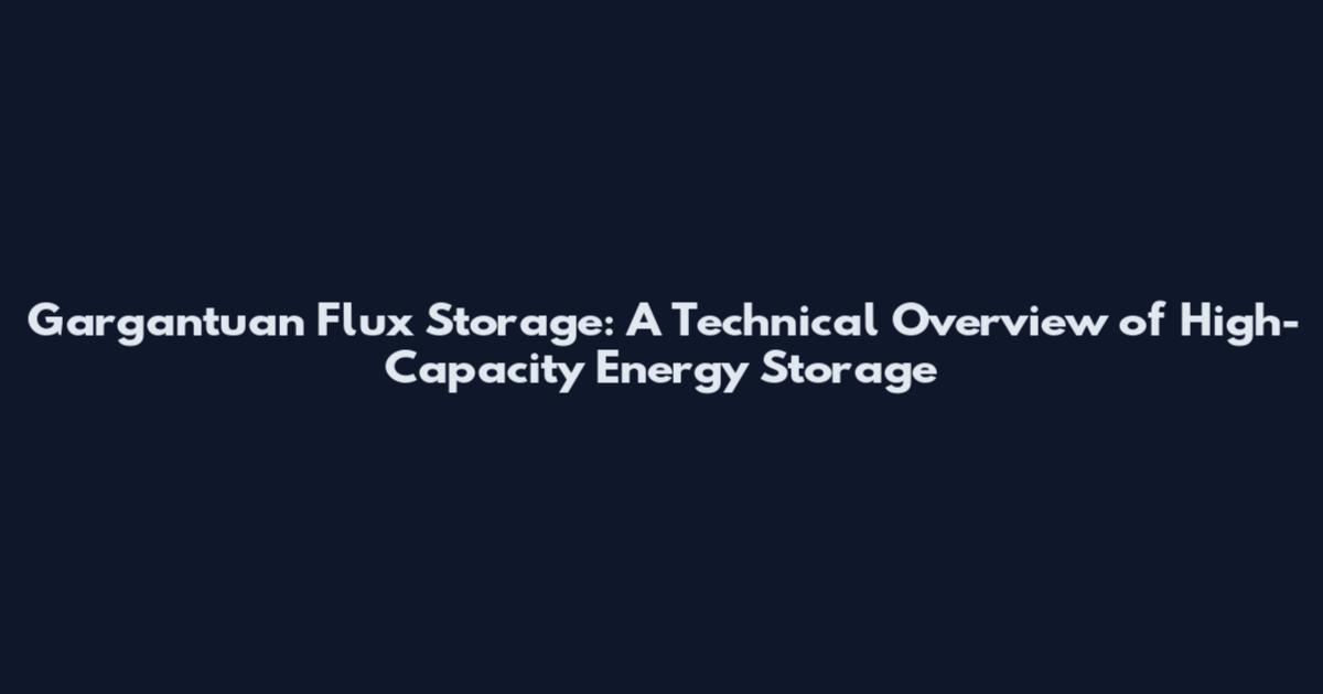 Gargantuan Flux Storage: A Technical Overview of High-Capacity Energy Storage