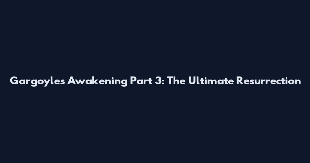 Gargoyles Awakening Part 3: The Ultimate Resurrection