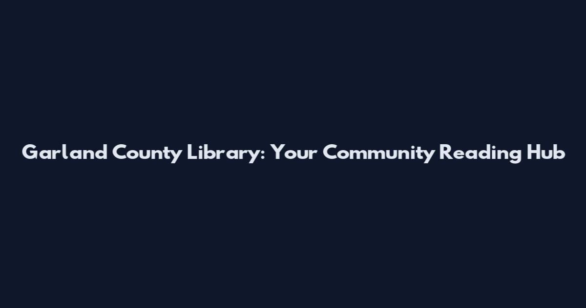 Garland County Library: Your Community Reading Hub
