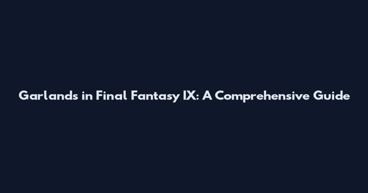 Garlands in Final Fantasy IX: A Comprehensive Guide