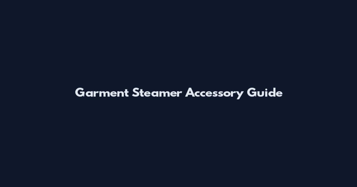 Garment Steamer Accessory Guide