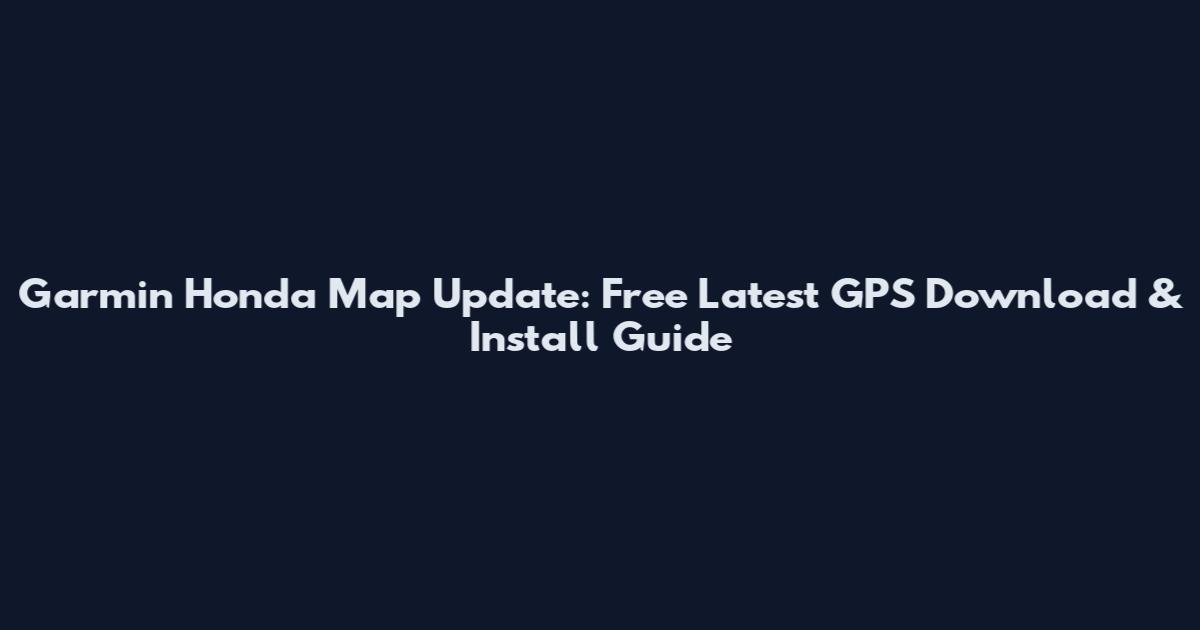 Garmin Honda Map Update: Free Latest GPS Download & Install Guide