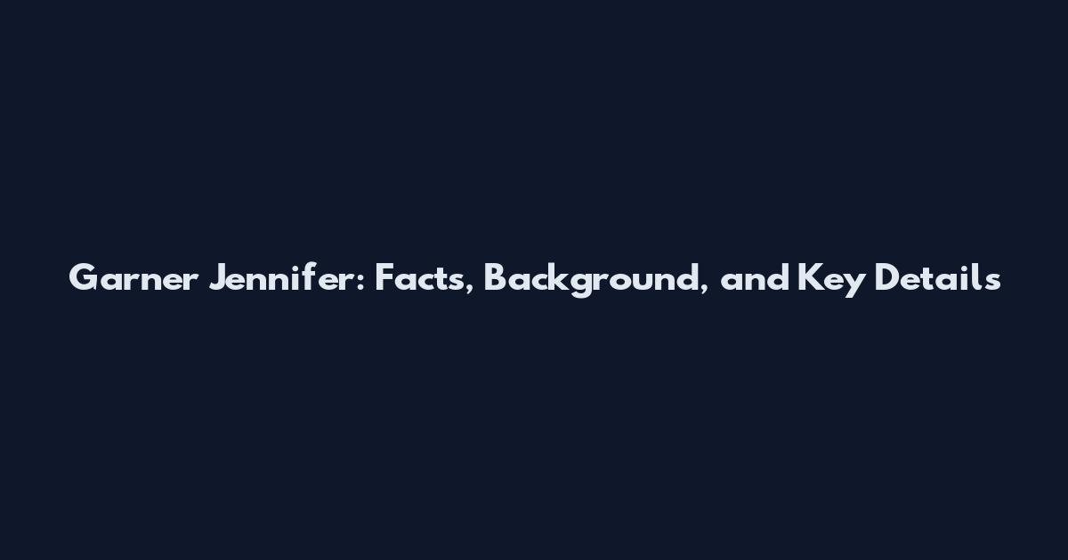 Garner Jennifer: Facts, Background, and Key Details