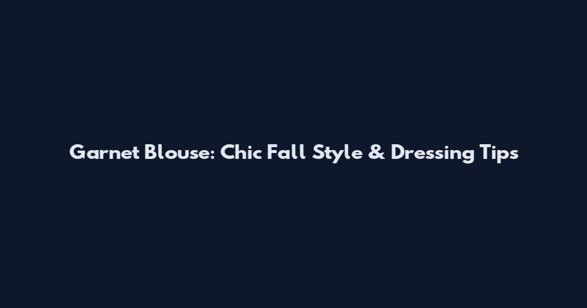Garnet Blouse: Chic Fall Style & Dressing Tips