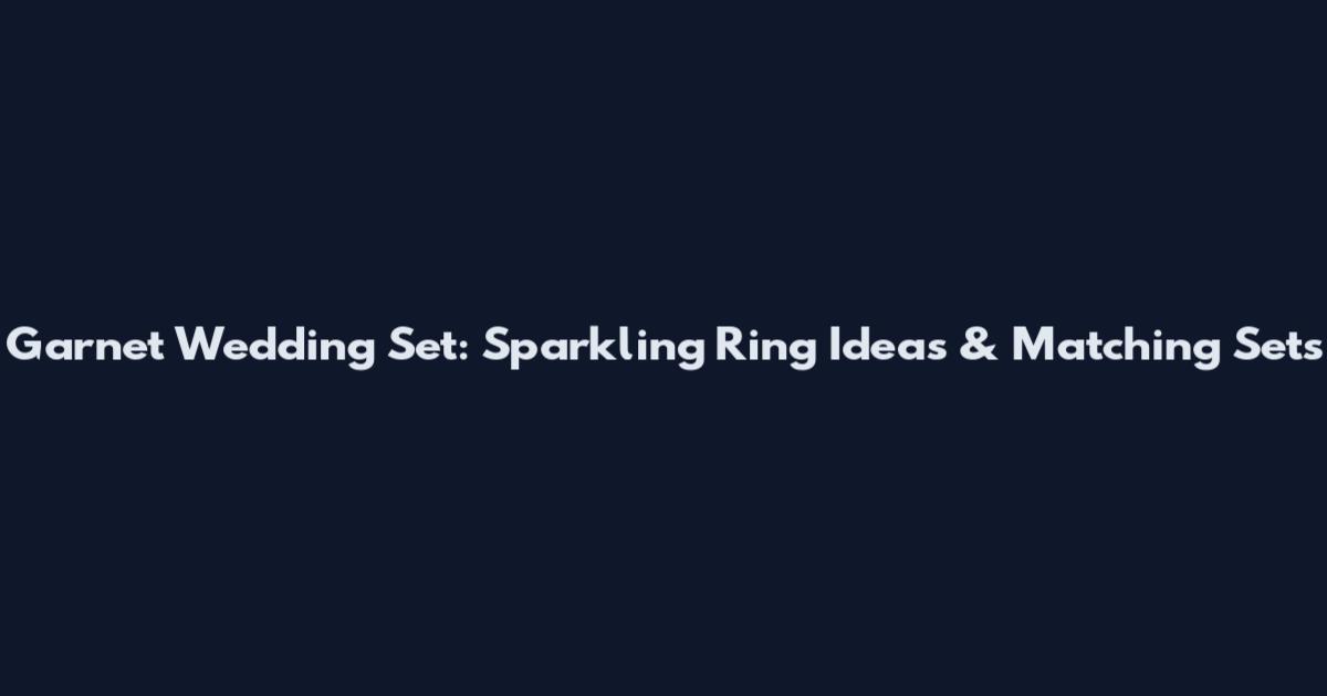 Garnet Wedding Set: Sparkling Ring Ideas & Matching Sets