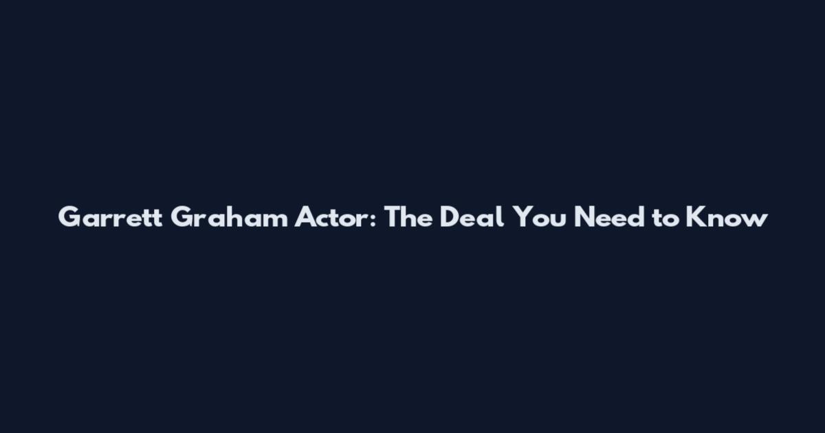 Garrett Graham Actor: The Deal You Need to Know