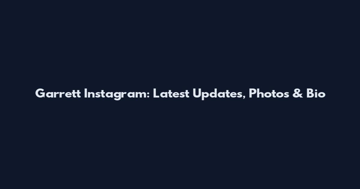 Garrett Instagram: Latest Updates, Photos & Bio