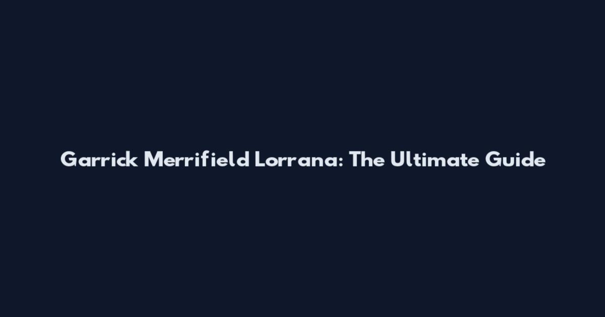 Garrick Merrifield Lorrana: The Ultimate Guide
