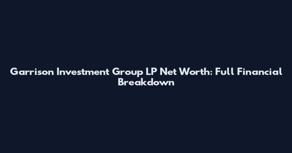 Garrison Investment Group LP Net Worth: Full Financial Breakdown