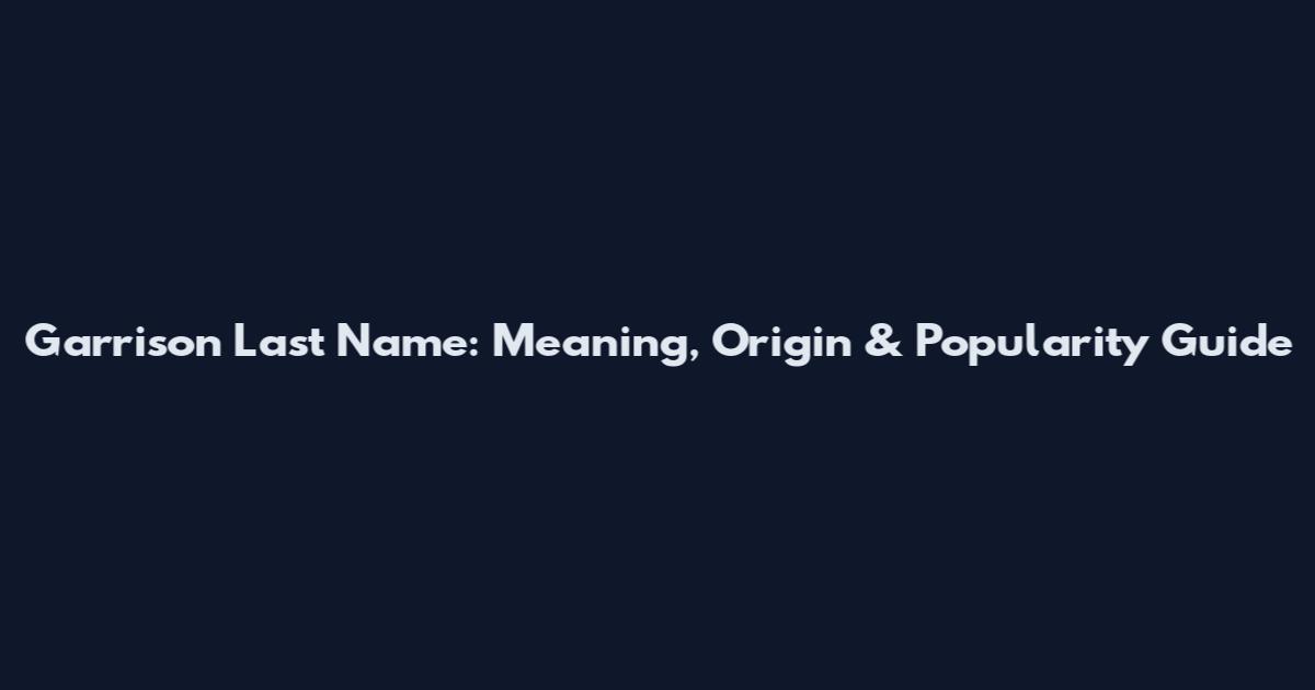 Garrison Last Name: Meaning, Origin & Popularity Guide