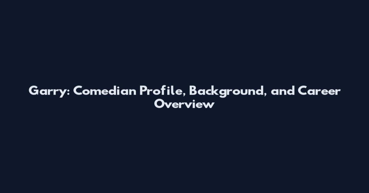 Garry: Comedian Profile, Background, and Career Overview