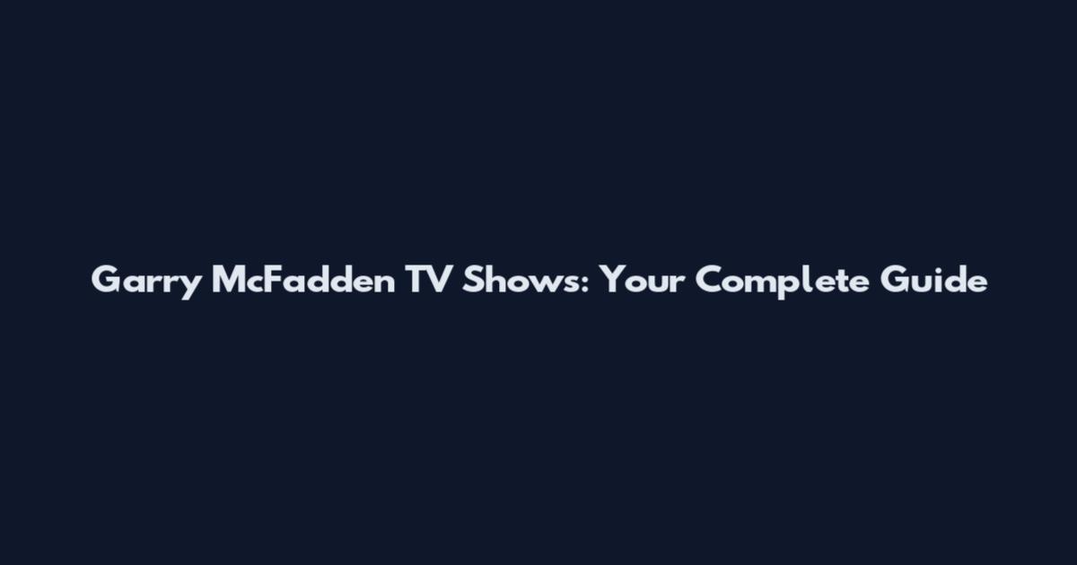 Garry McFadden TV Shows: Your Complete Guide