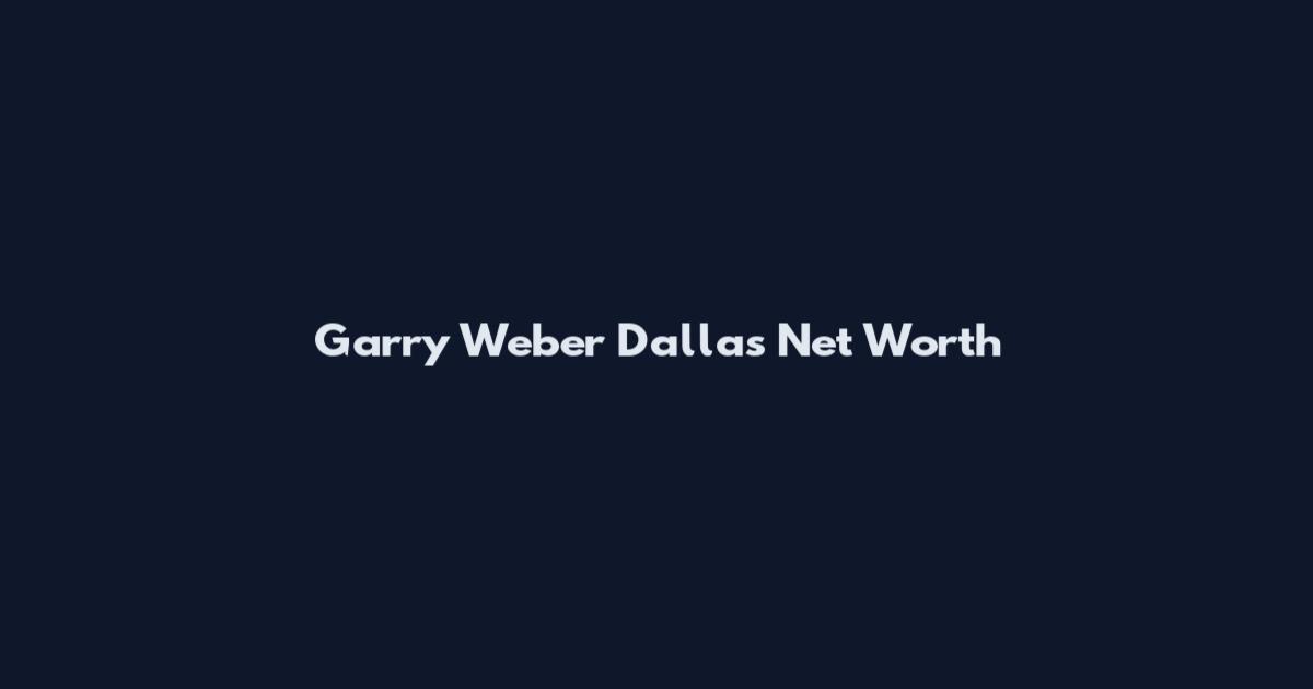 Garry Weber Dallas Net Worth