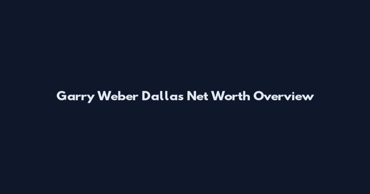 Garry Weber Dallas Net Worth Overview