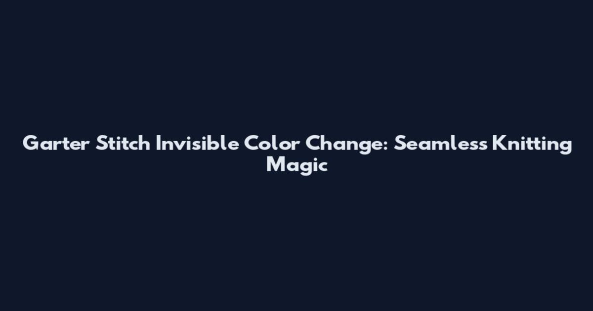 Garter Stitch Invisible Color Change: Seamless Knitting Magic