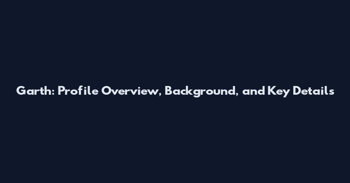 Garth: Profile Overview, Background, and Key Details